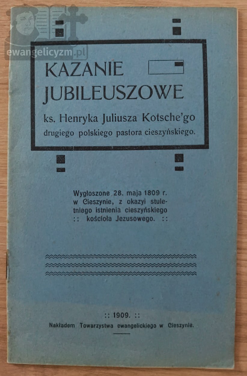 Kazanie jubileuszowe ks. Henryka Juliusza Kotsche’go drugiego polskiego pastora cieszyńskiego